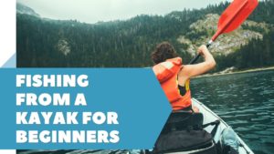 Fishing From A Kayak For Beginners