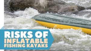 dangers of using an inflatable fishing kayak